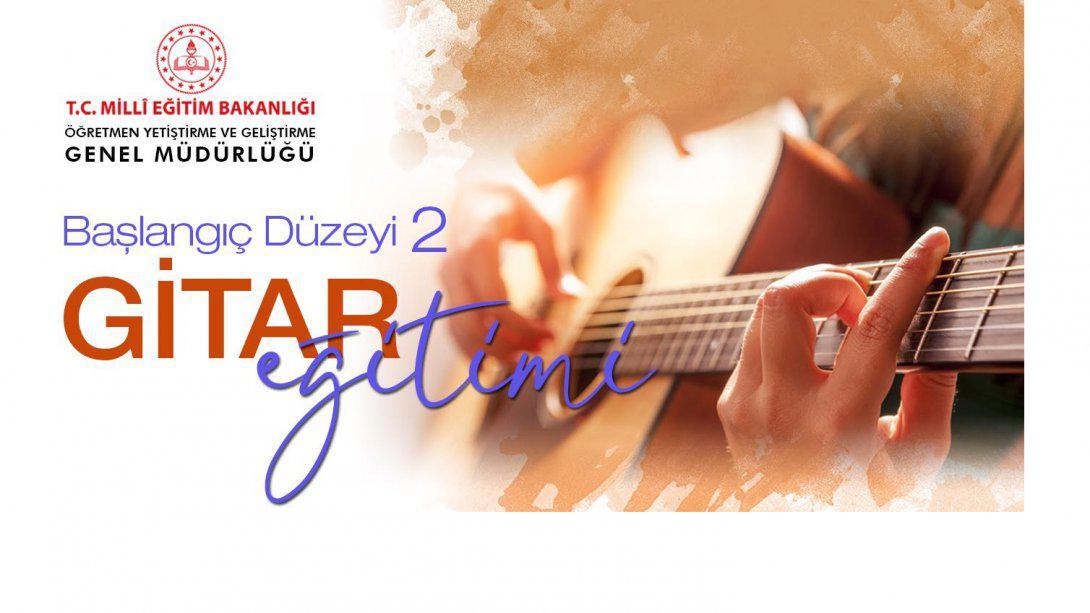 Başlangıç Düzeyi 2 Gitar Eğitimi Kursu Öğretmenlerimizin Başvurusuna Açıldı